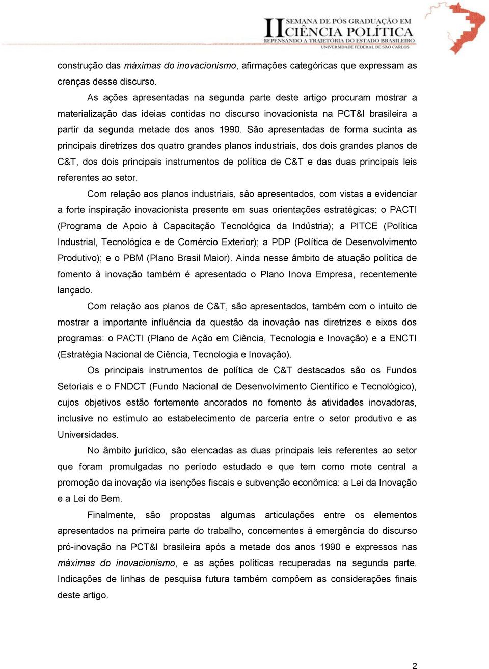 São apresentadas de forma sucinta as principais diretrizes dos quatro grandes planos industriais, dos dois grandes planos de C&T, dos dois principais instrumentos de política de C&T e das duas