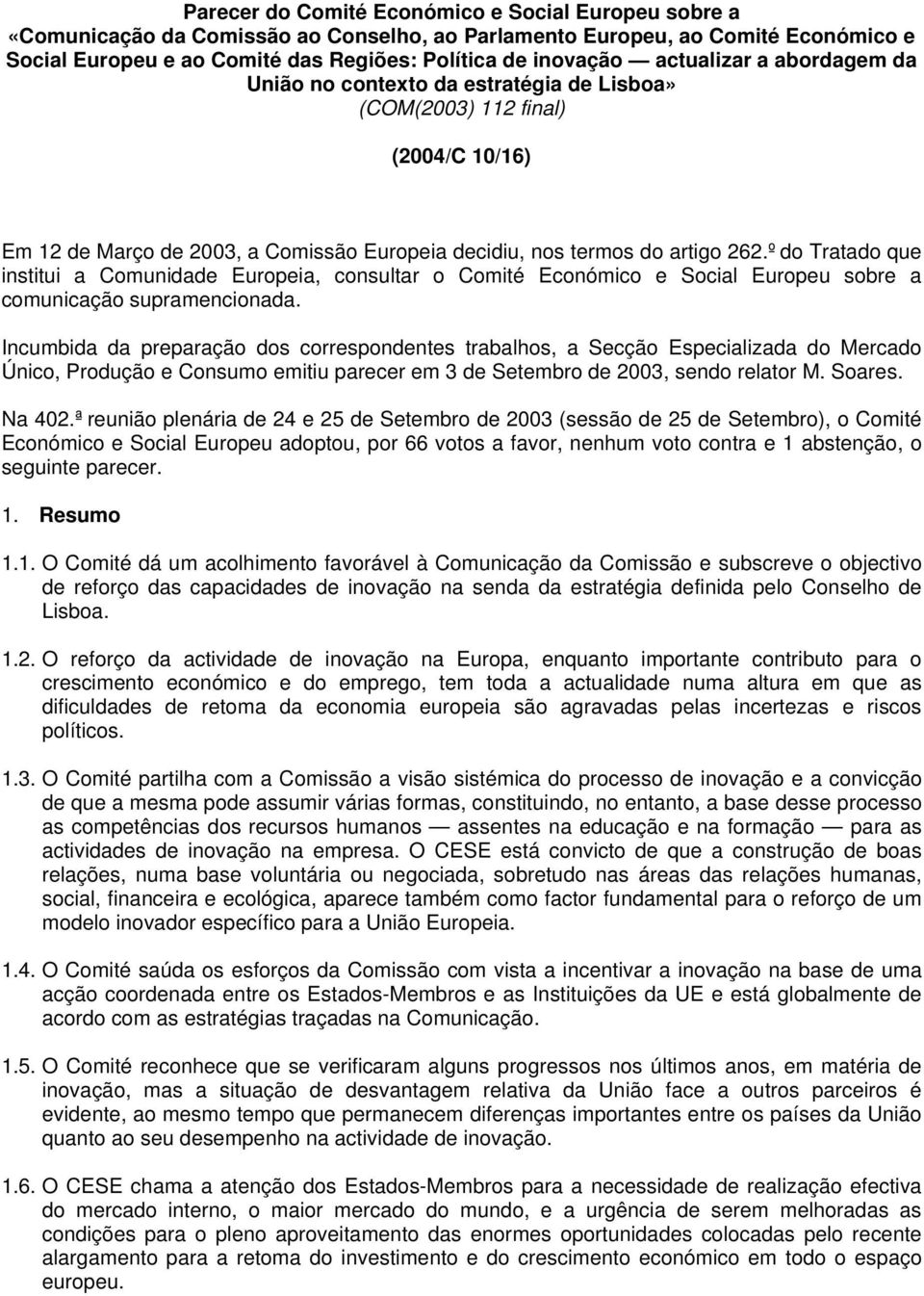 º do Tratado que institui a Comunidade Europeia, consultar o Comité Económico e Social Europeu sobre a comunicação supramencionada.