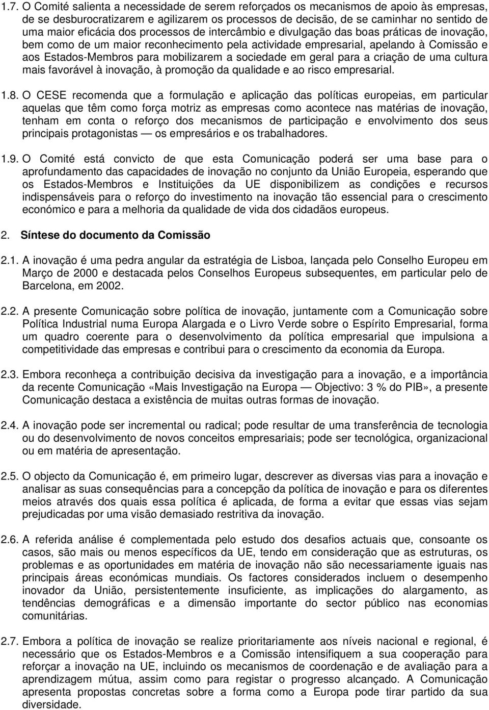 mobilizarem a sociedade em geral para a criação de uma cultura mais favorável à inovação, à promoção da qualidade e ao risco empresarial. 1.8.