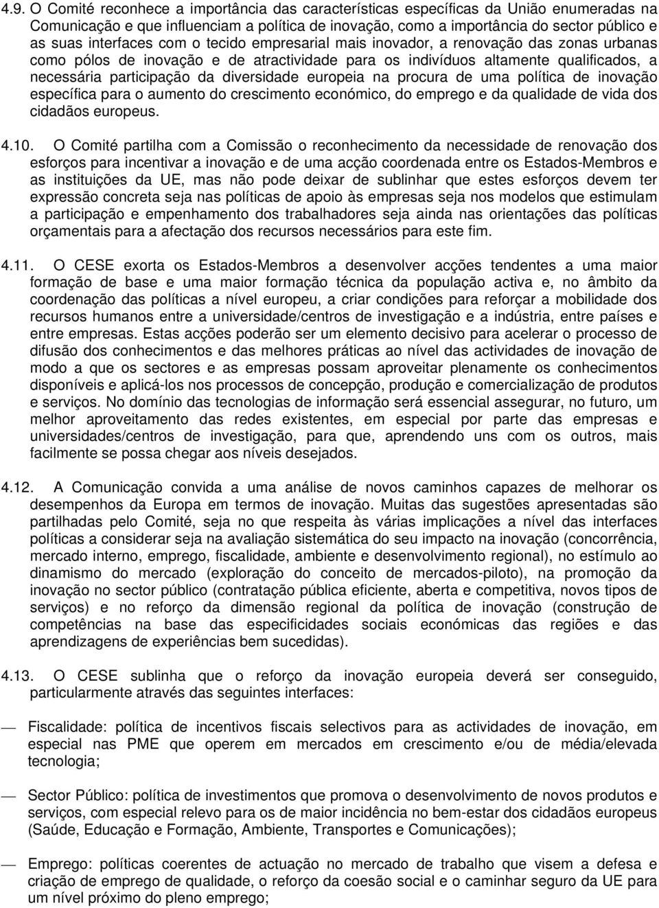 diversidade europeia na procura de uma política de inovação específica para o aumento do crescimento económico, do emprego e da qualidade de vida dos cidadãos europeus. 4.10.