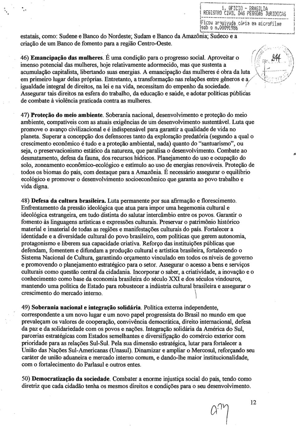 ....J estatais, como: Sudene e Banco do Nordeste; Sudam e Banco da Amazônia; Sudeco e a criação de um Banco de fomento para a região Centro-Oeste. 46) Emancipação das mulheres.