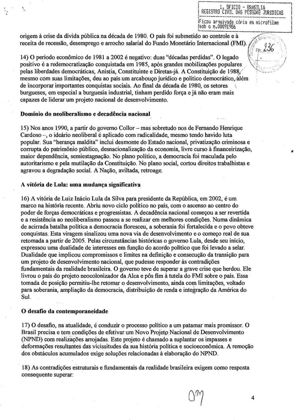 14) O período econômico de 1981 a 2002 é negativo: duas "décadas perdidas".