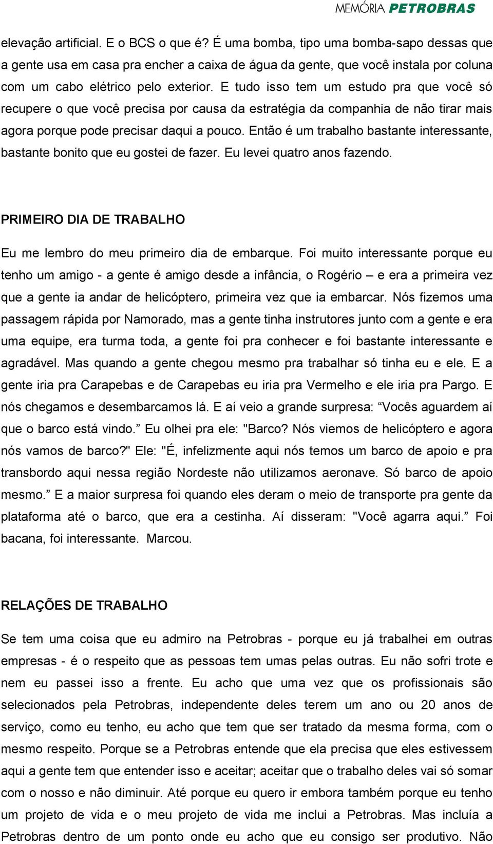 E tudo isso tem um estudo pra que você só recupere o que você precisa por causa da estratégia da companhia de não tirar mais agora porque pode precisar daqui a pouco.