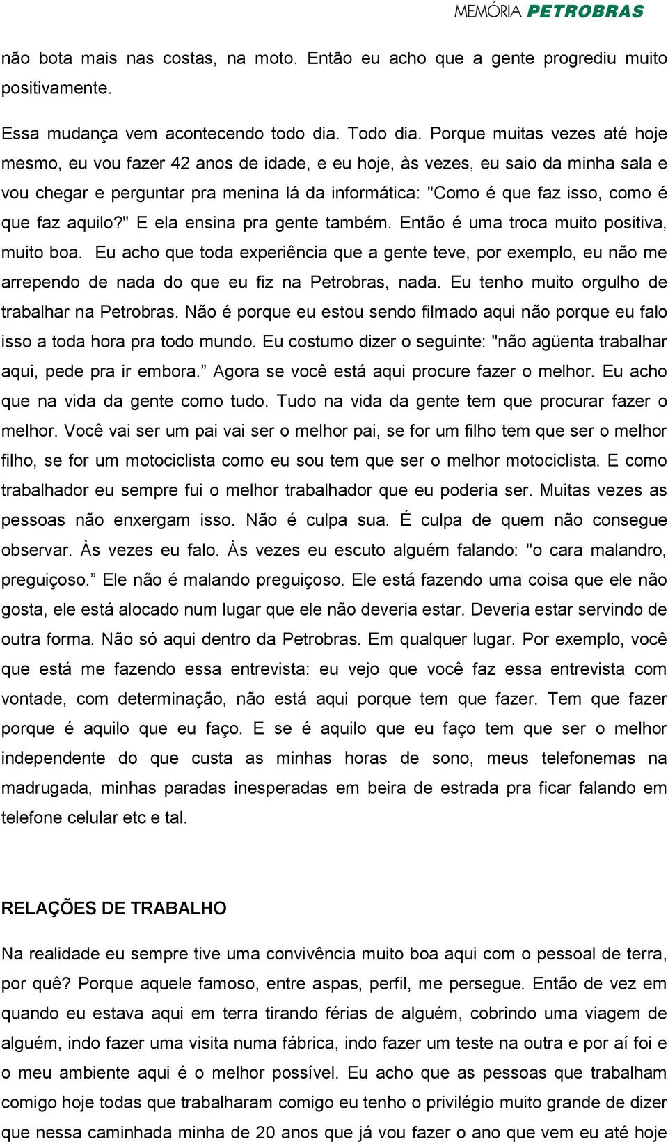 faz aquilo?" E ela ensina pra gente também. Então é uma troca muito positiva, muito boa.