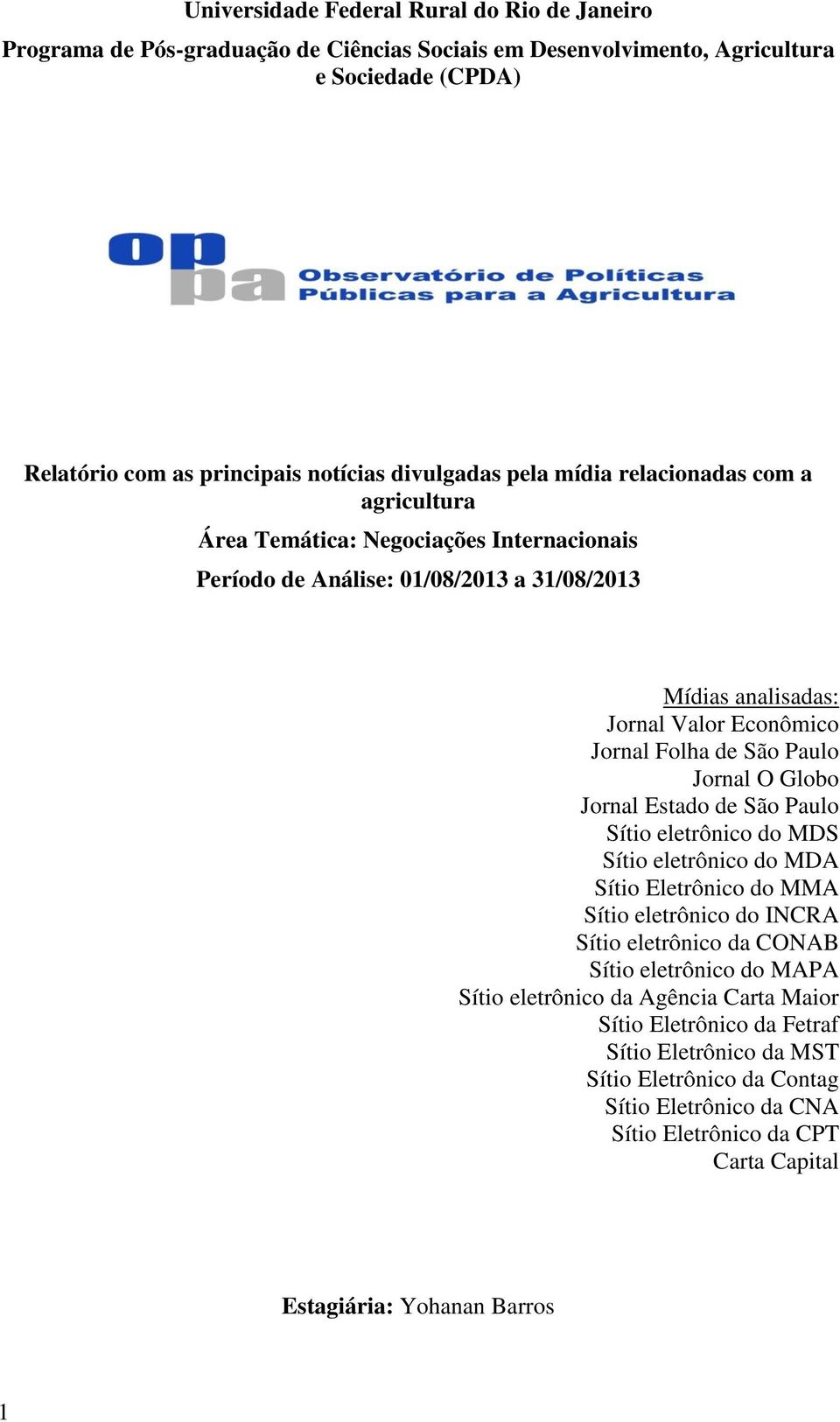 Jornal O Globo Jornal Estado de São Paulo Sítio eletrônico do MDS Sítio eletrônico do MDA Sítio Eletrônico do MMA Sítio eletrônico do INCRA Sítio eletrônico da CONAB Sítio eletrônico do MAPA Sítio