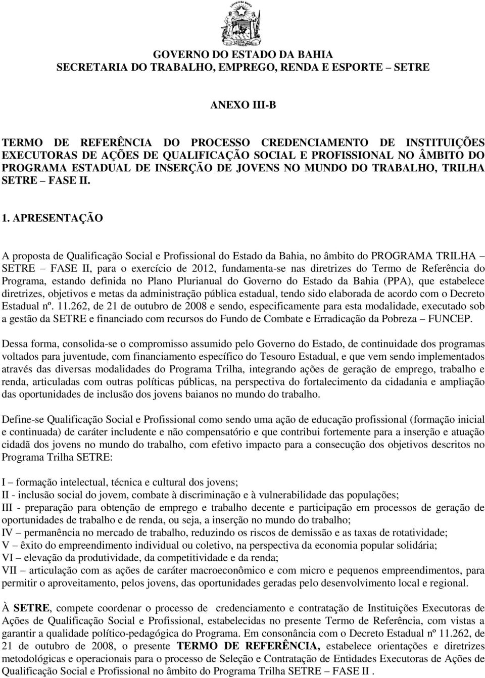 APRESENTAÇÃO A proposta de Qualificação Social e Profissional do Estado da Bahia, no âmbito do PROGRAMA TRILHA SETRE FASE II, para o exercício de 2012, fundamenta-se nas diretrizes do Termo de