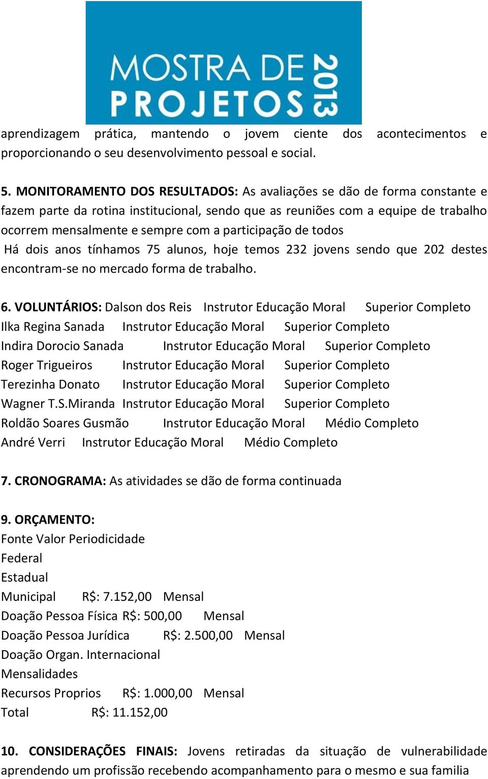 participação de todos Há dois anos tínhamos 75 alunos, hoje temos 232 jovens sendo que 202 destes encontram-se no mercado forma de trabalho. 6.