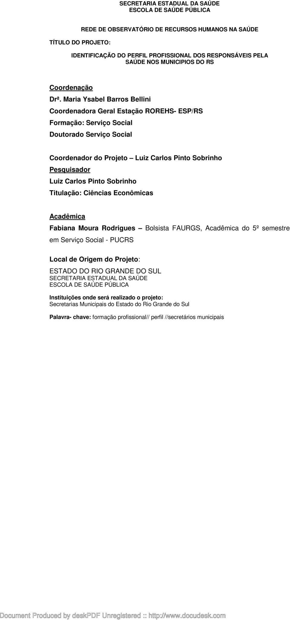 Maria Ysabel Barros Bellini Coordenadora Geral Estação ROREHS- ESP/RS Formação: Serviço Social Doutorado Serviço Social Coordenador do Projeto Luiz Carlos Pinto Sobrinho Pesquisador Luiz Carlos Pinto