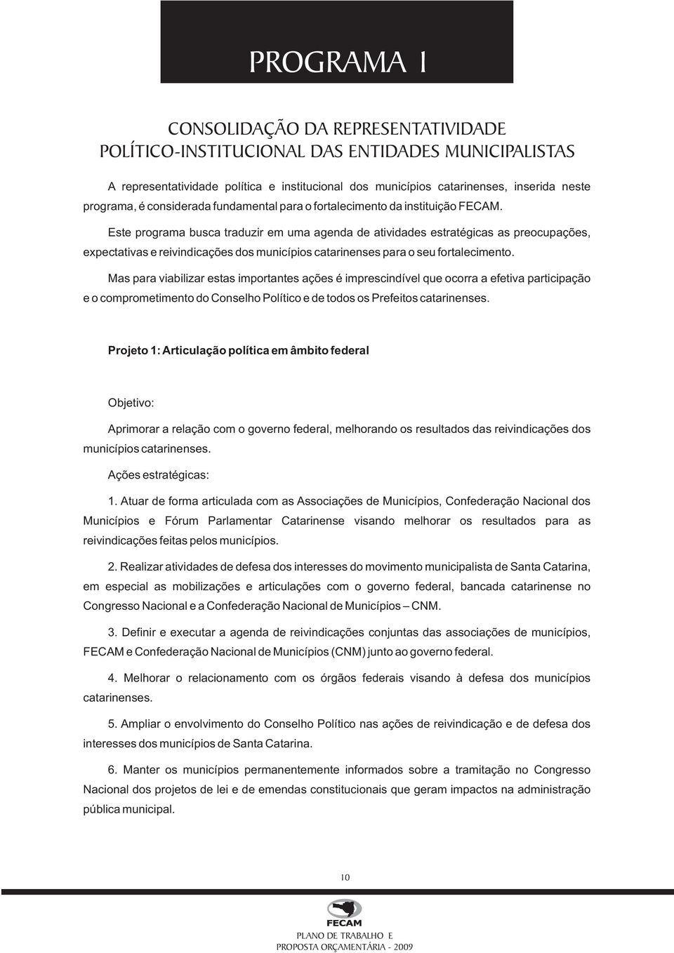 Este programa busca traduzir em uma agenda de atividades estratégicas as preocupações, expectativas e reivindicações dos municípios catarinenses para o seu fortalecimento.