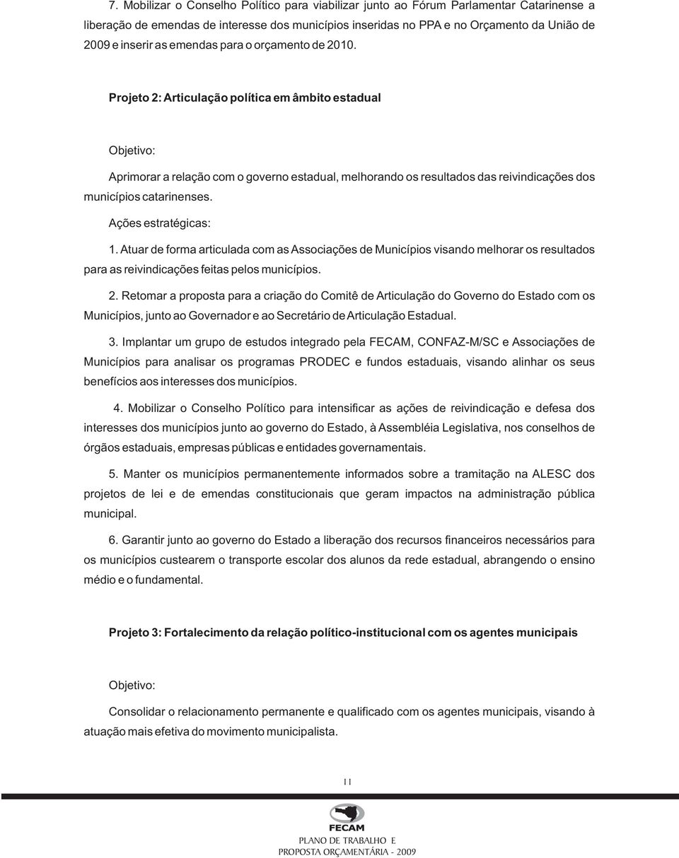 Projeto 2: Articulação política em âmbito estadual Aprimorar a relação com o governo estadual, melhorando os resultados das reivindicações dos municípios catarinenses. 1.