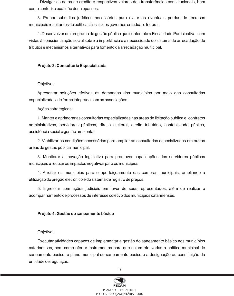 Desenvolver um programa de gestão pública que contemple a Fiscalidade Participativa, com vistas à conscientização social sobre a importância e a necessidade do sistema de arrecadação de tributos e