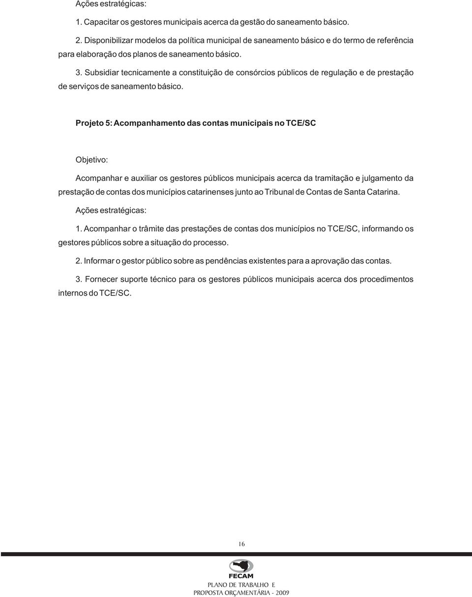 Subsidiar tecnicamente a constituição de consórcios públicos de regulação e de prestação de serviços de saneamento básico.