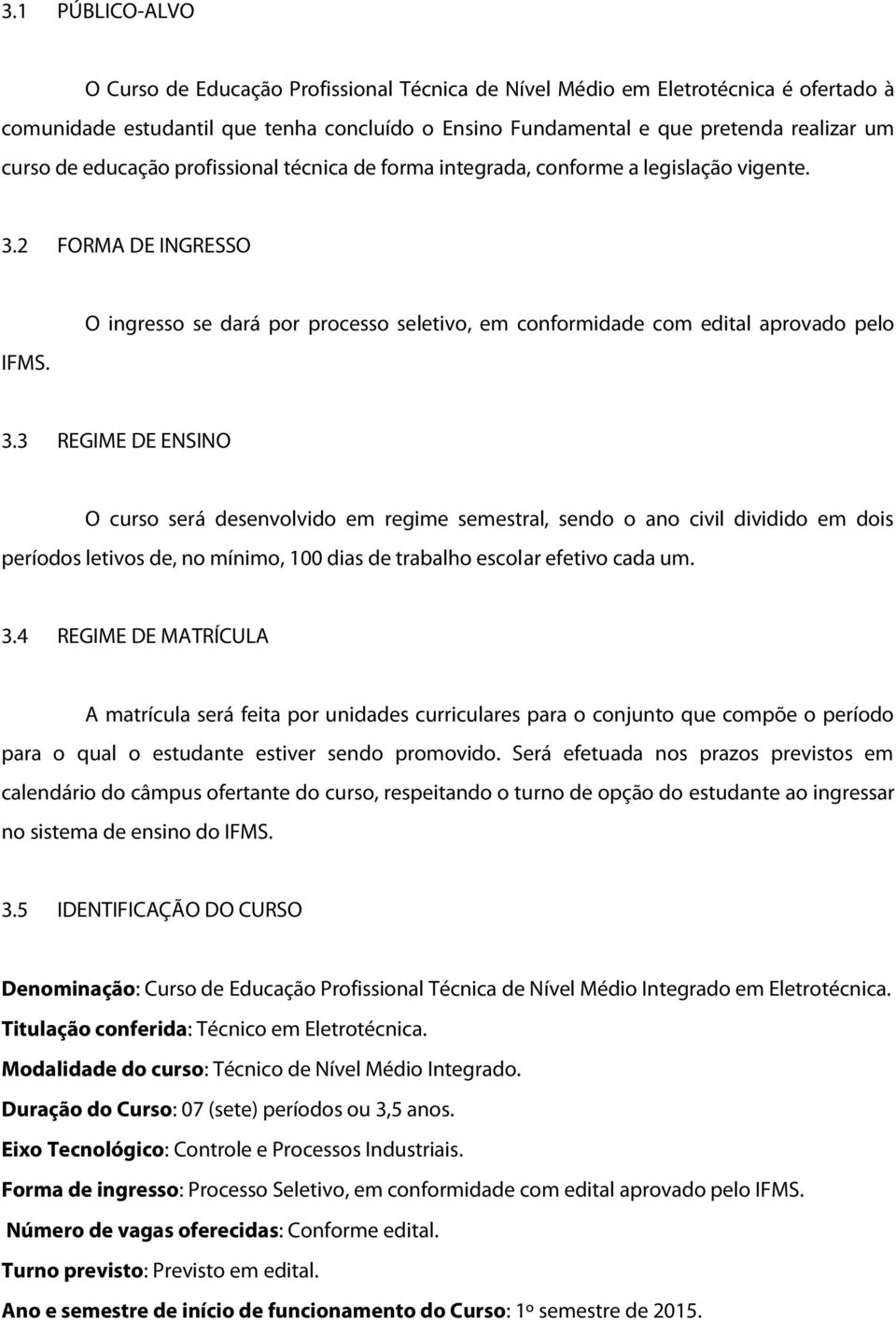 3 REGIME DE ENSINO O curso será desenvolvido em regime semestral, sendo o ano civil dividido em dois períodos letivos de, no mínimo, 100 dias de trabalho escolar efetivo cada um. 3.