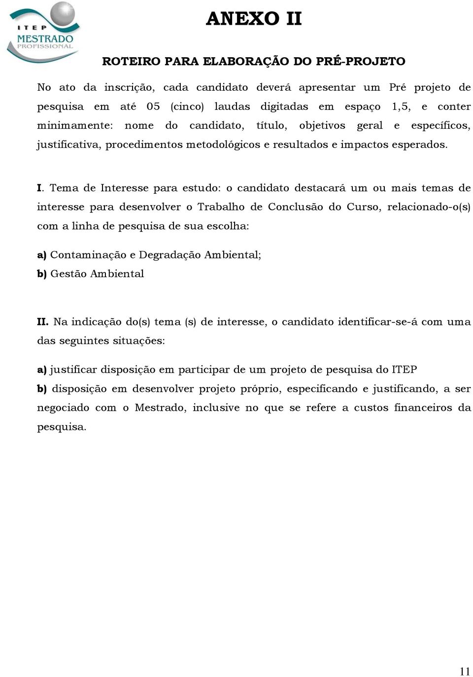 Tema de Interesse para estudo: o candidato destacará um ou mais temas de interesse para desenvolver o Trabalho de Conclusão do Curso, relacionado-o(s) com a linha de pesquisa de sua escolha: a)