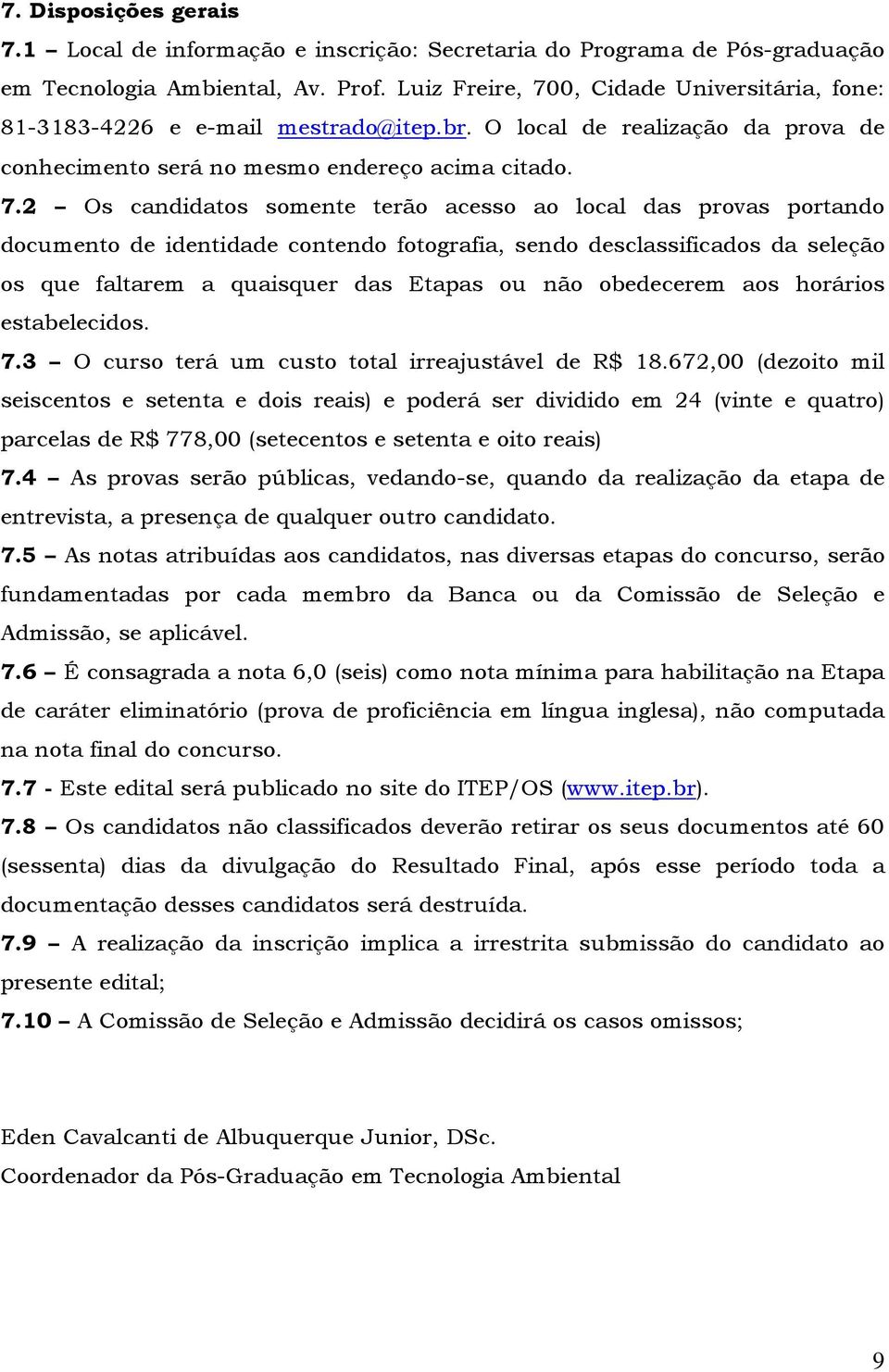 0, Cidade Universitária, fone: 81-3183-4226 e e-mail mestrado@itep.br. O local de realização da prova de conhecimento será no mesmo endereço acima citado. 7.