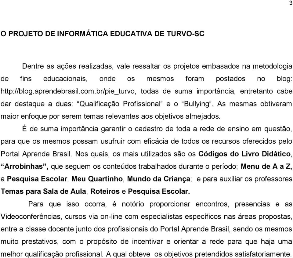 As mesmas obtiveram maior enfoque por serem temas relevantes aos objetivos almejados.