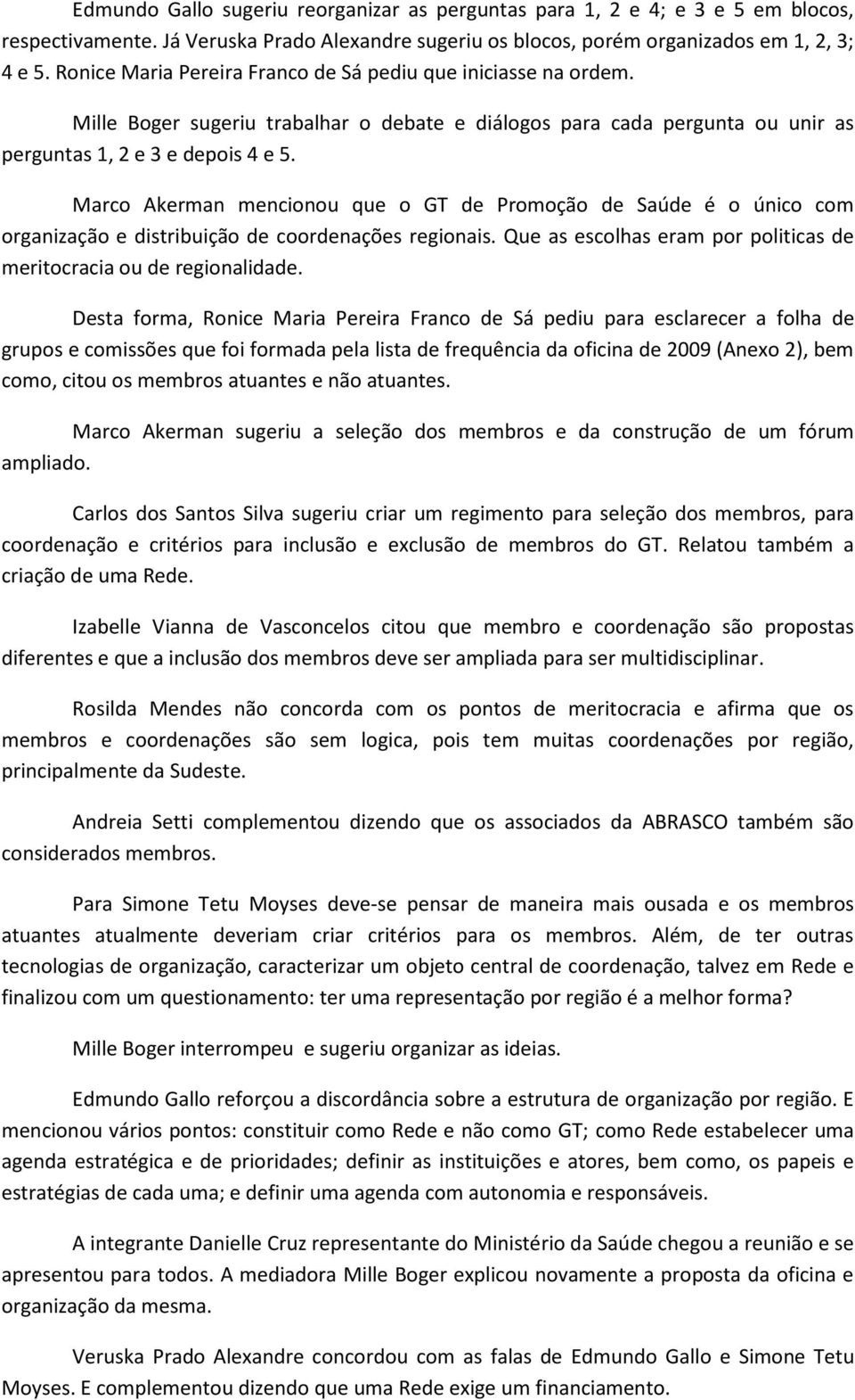 Marco Akerman mencionou que o GT de Promoção de Saúde é o único com organização e distribuição de coordenações regionais. Que as escolhas eram por politicas de meritocracia ou de regionalidade.