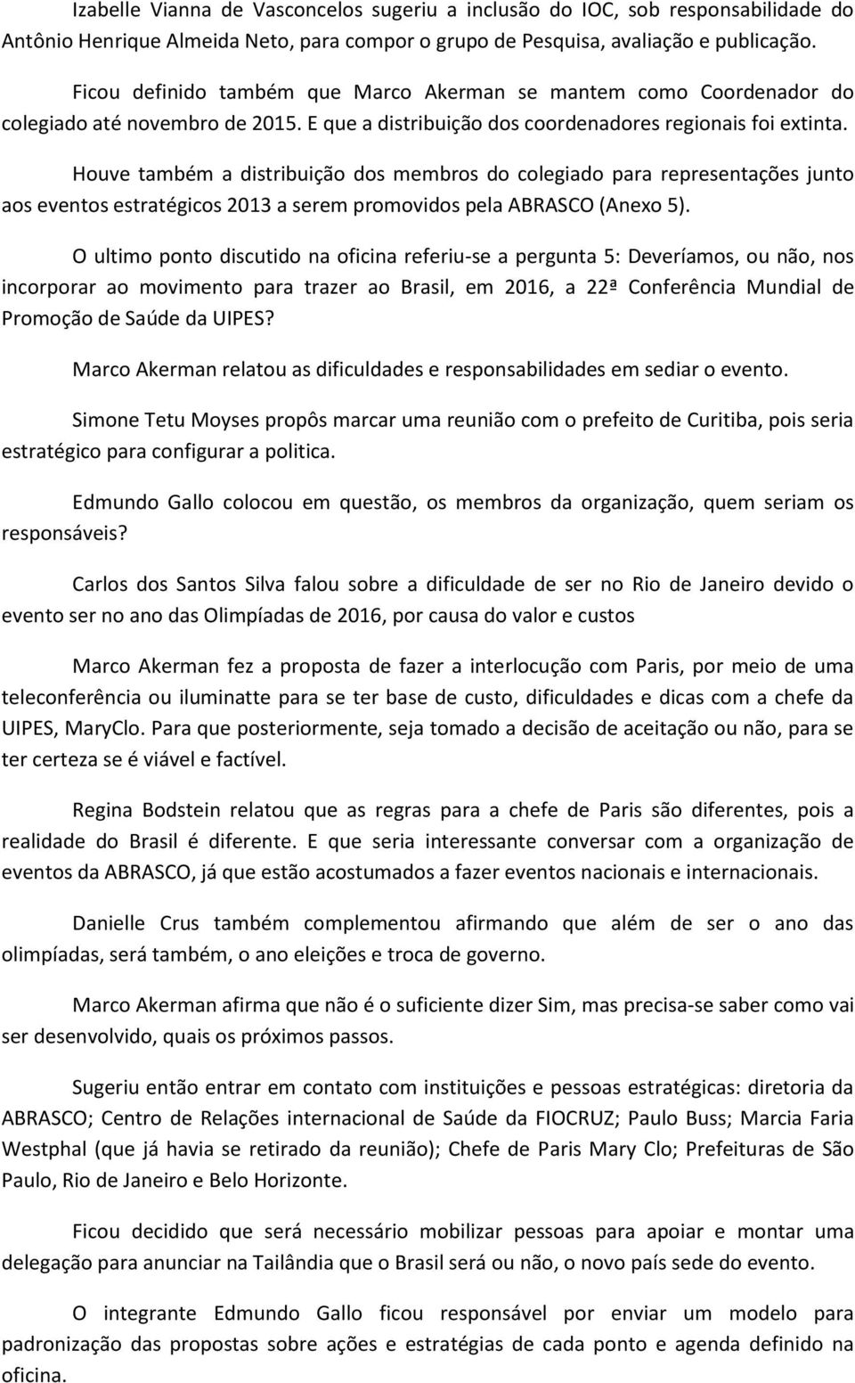 Houve também a distribuição dos membros do colegiado para representações junto aos eventos estratégicos 2013 a serem promovidos pela ABRASCO (Anexo 5).