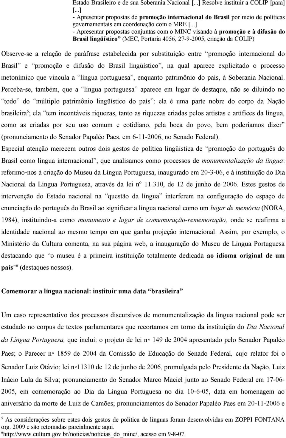 ..] - Apresentar propostas conjuntas com o MINC visando à promoção e à difusão do Brasil lingüístico (MEC, Portaria 4056, 27-9-2005, criação da COLIP) Observe-se a relação de paráfrase estabelecida