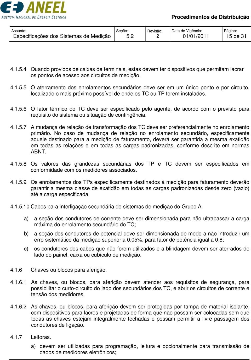 4.1.5.7 A mudança de relação de transformação dos TC deve ser preferencialmente no enrolamento primário.