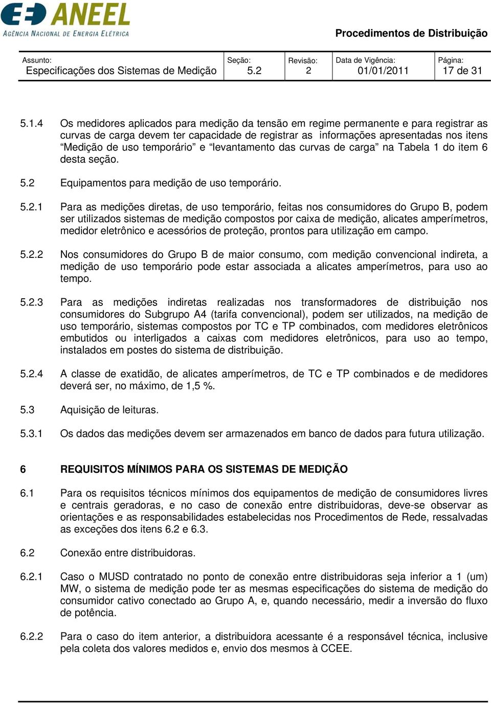 Medição de uso temporário e levantamento das curvas de carga na Tabela 1 do item 6 desta seção. 5.