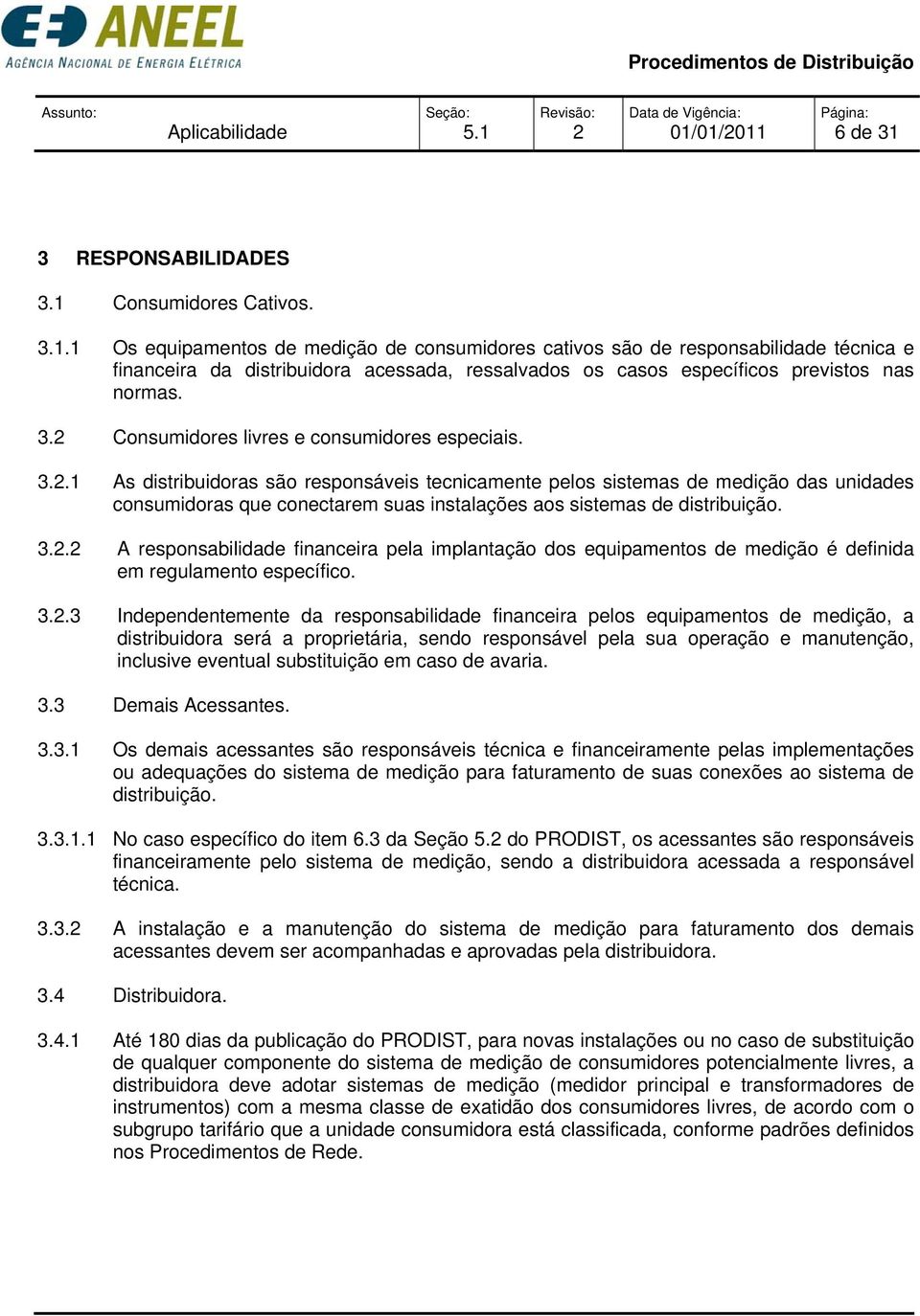 .1 As distribuidoras são responsáveis tecnicamente pelos sistemas de medição das unidades consumidoras que conectarem suas instalações aos sistemas de distribuição. 3.