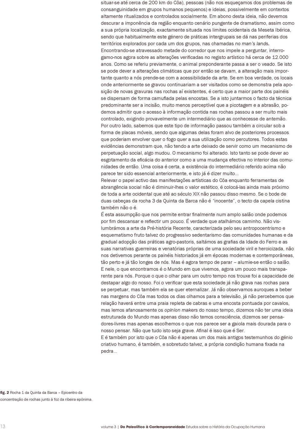 Em abono desta ideia, não devemos descurar a imponência da região enquanto cenário pungente de dramatismo, assim como a sua própria localização, exactamente situada nos limites ocidentais da Meseta