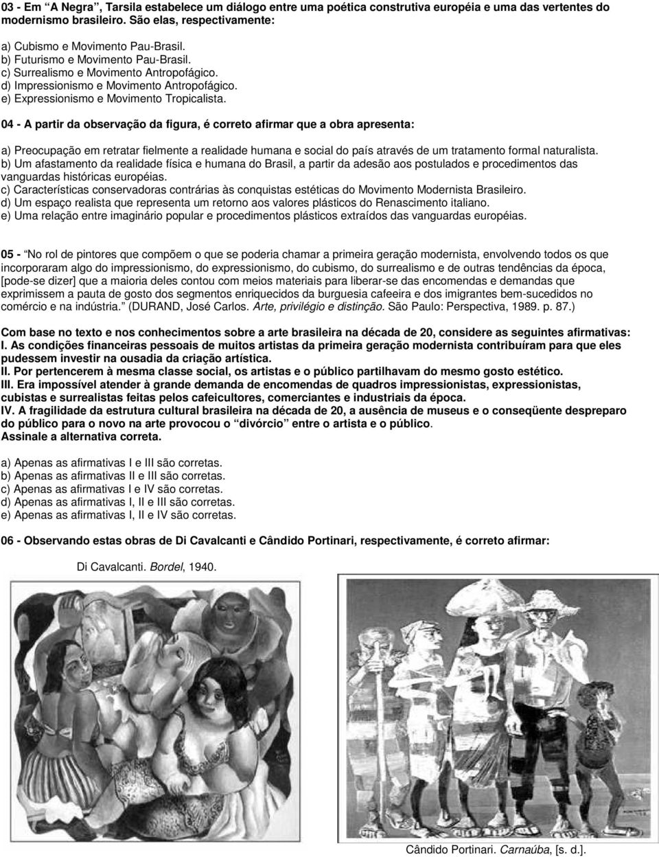 04 - A partir da observação da figura, é correto afirmar que a obra apresenta: a) Preocupação em retratar fielmente a realidade humana e social do país através de um tratamento formal naturalista.