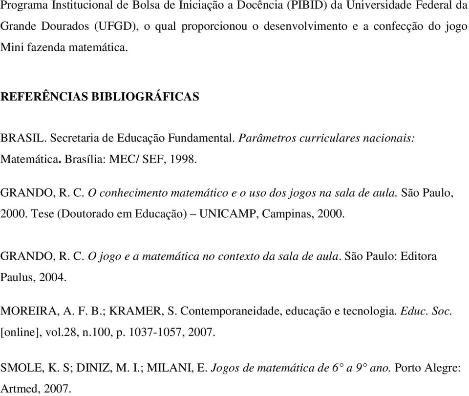 O conhecimento matemático e o uso dos jogos na sala de aula. São Paulo, 2000. Tese (Doutorado em Educação) UNICAMP, Campinas, 2000. GRANDO, R. C. O jogo e a matemática no contexto da sala de aula.