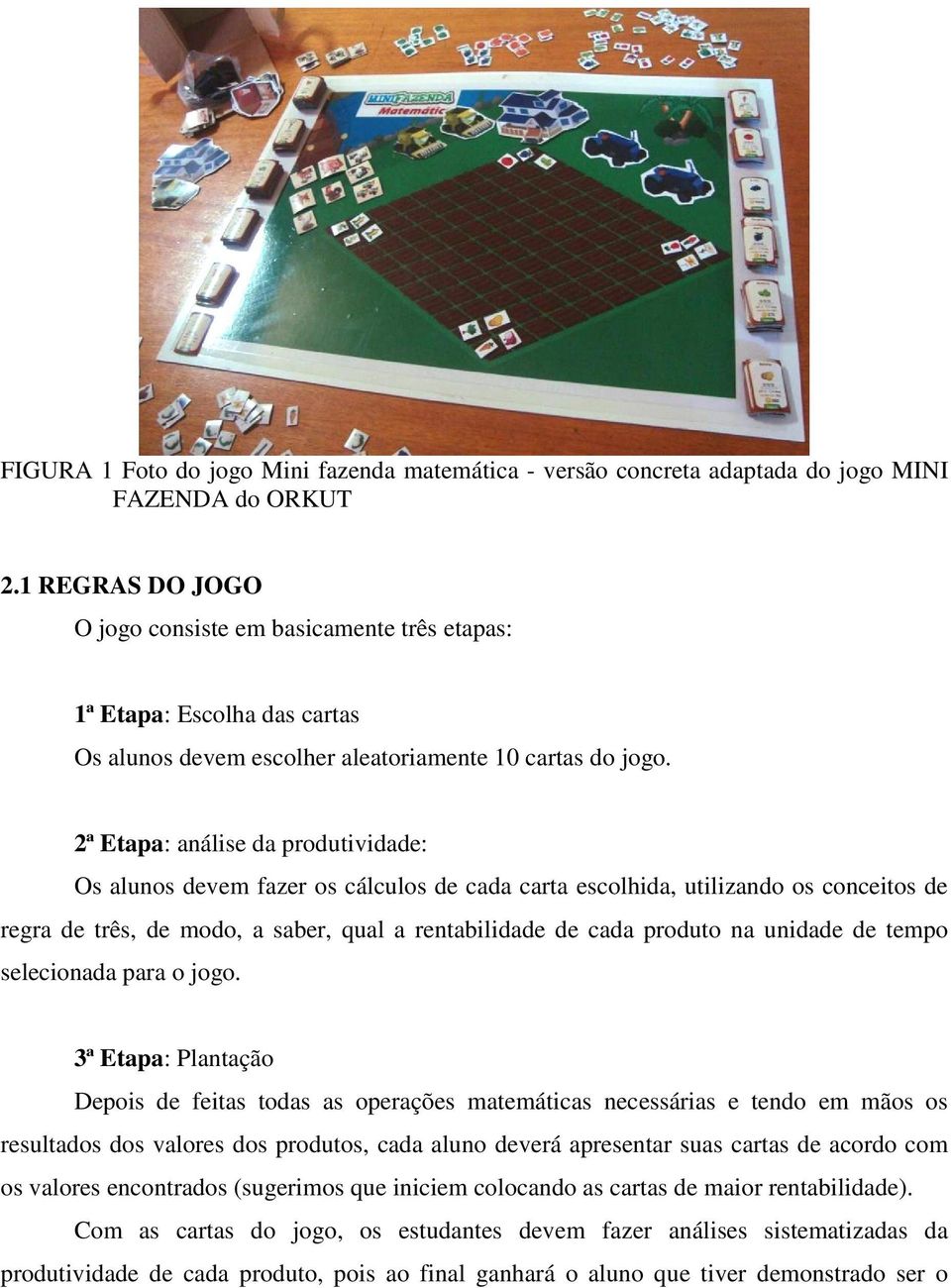 2ª Etapa: análise da produtividade: Os alunos devem fazer os cálculos de cada carta escolhida, utilizando os conceitos de regra de três, de modo, a saber, qual a rentabilidade de cada produto na