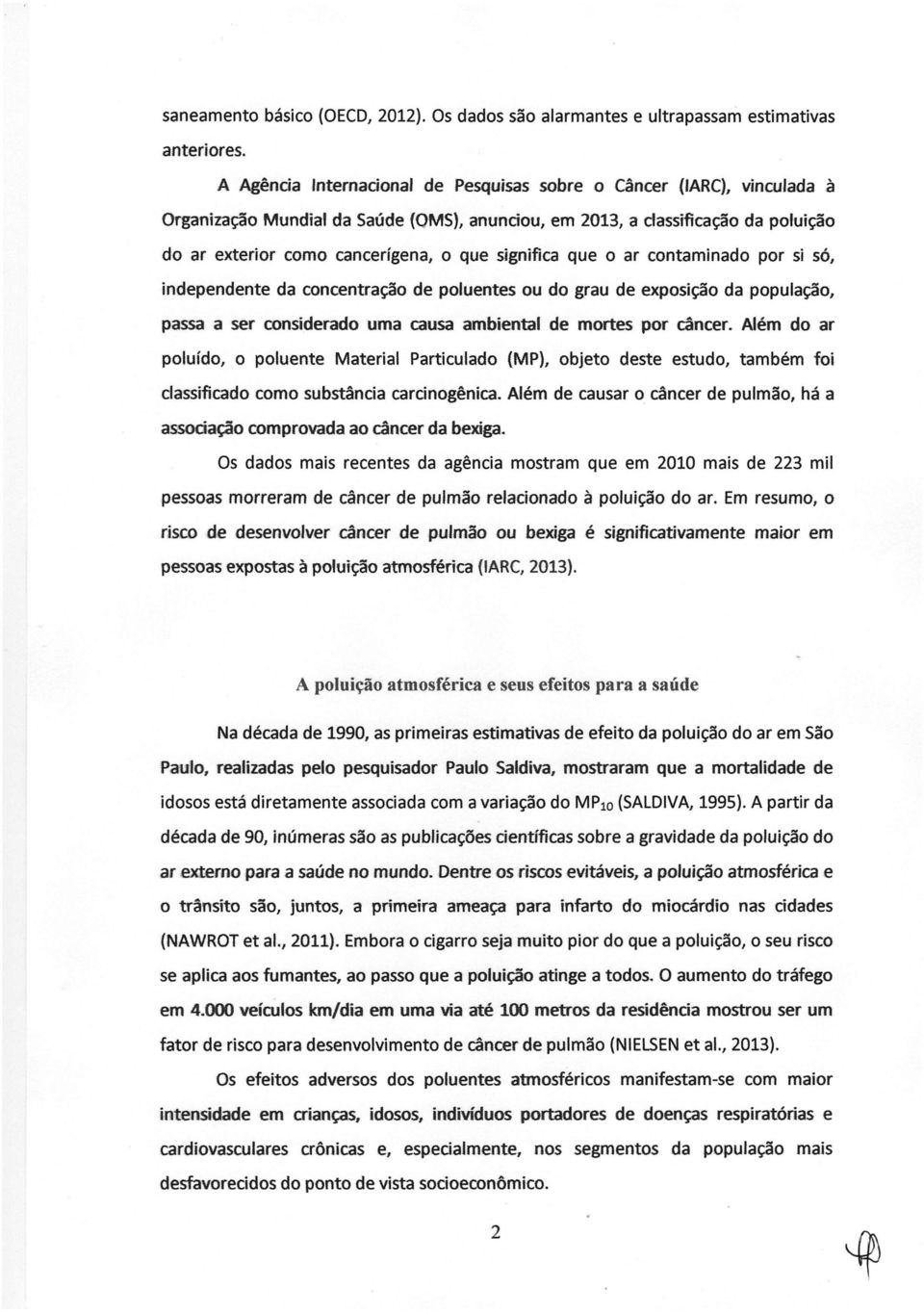 significa que o ar contaminado por si só, independente da concentração de poluentes ou do grau de exposição da população, passa a ser considerado uma causa ambiental de mortes por câncer.