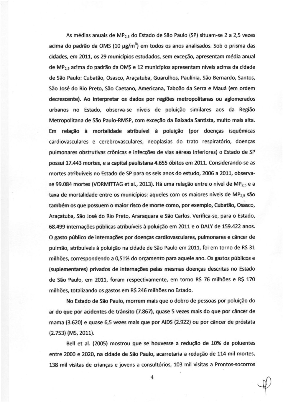 Cubatão, Osasco, Araçatuba, Guarulhos, Paulínia, São Bernardo, Santos, São José do Rio Preto, São Caetano, Americana, Taboão da Serra e Mauá (em ordem decrescente).