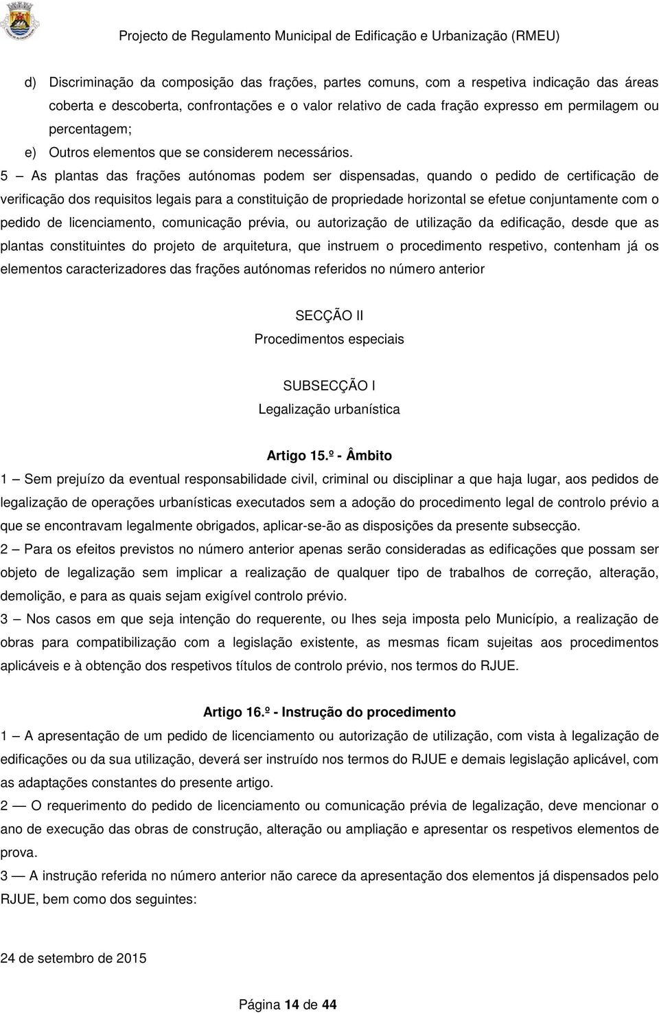 5 As plantas das frações autónomas podem ser dispensadas, quando o pedido de certificação de verificação dos requisitos legais para a constituição de propriedade horizontal se efetue conjuntamente