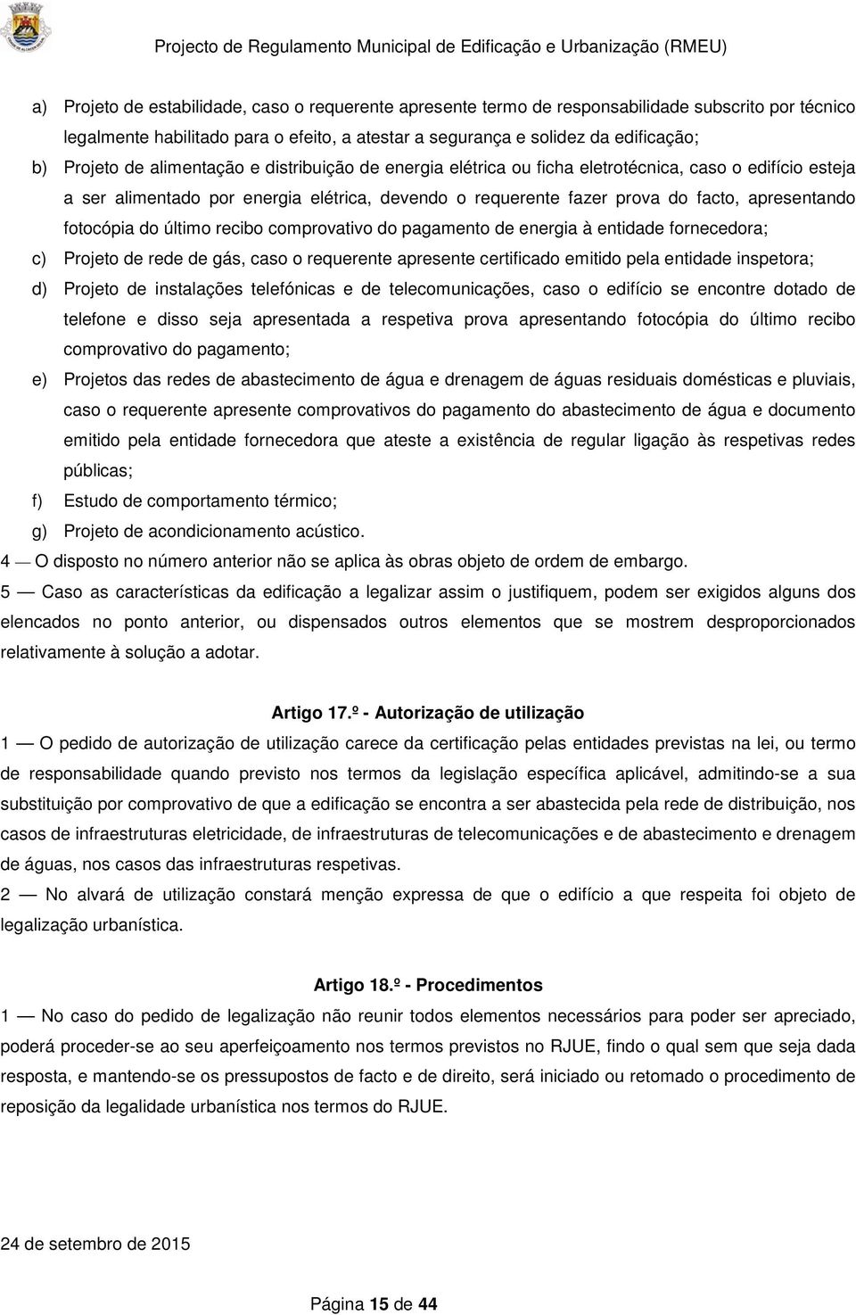 fotocópia do último recibo comprovativo do pagamento de energia à entidade fornecedora; c) Projeto de rede de gás, caso o requerente apresente certificado emitido pela entidade inspetora; d) Projeto