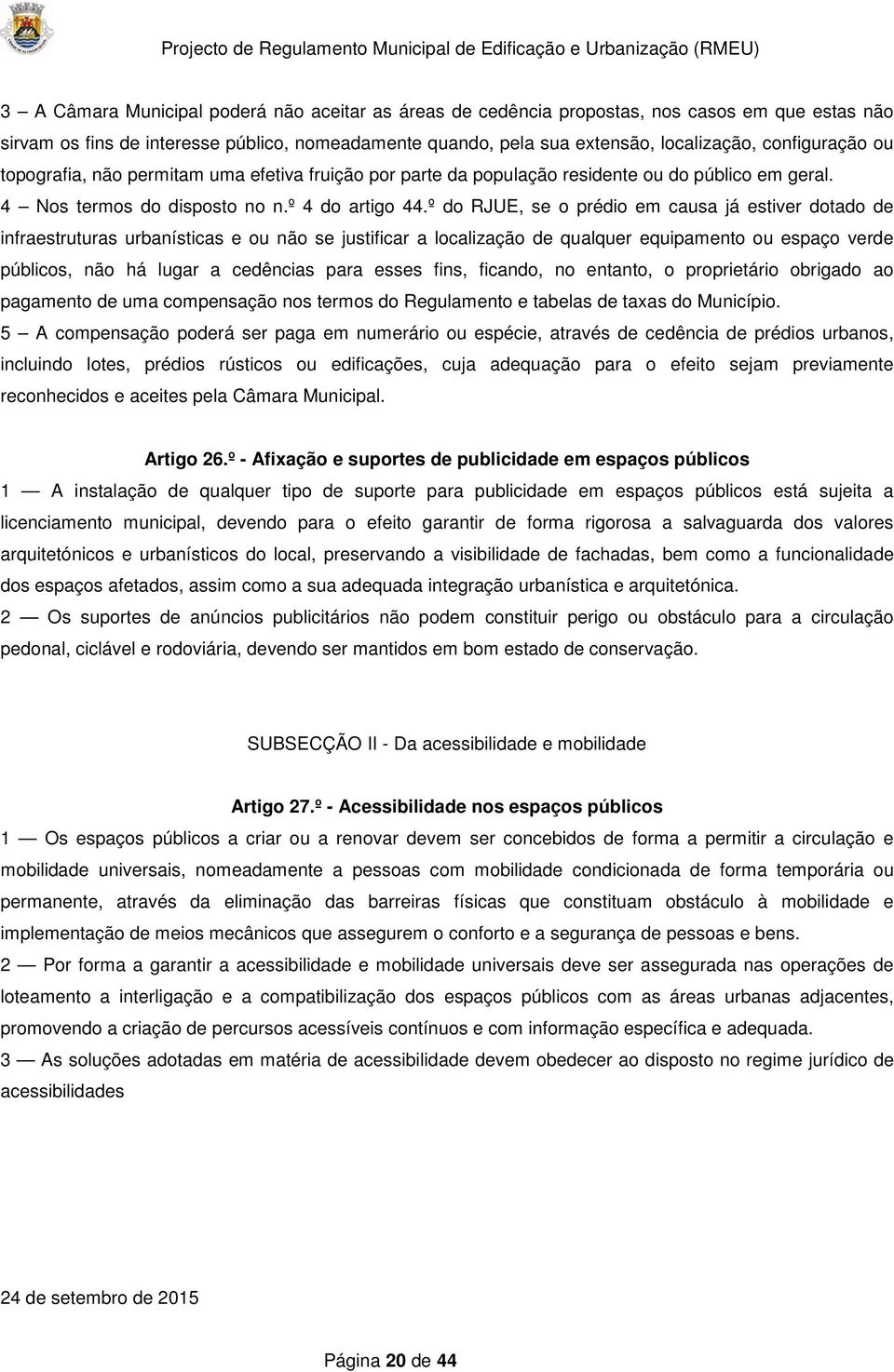 º do RJUE, se o prédio em causa já estiver dotado de infraestruturas urbanísticas e ou não se justificar a localização de qualquer equipamento ou espaço verde públicos, não há lugar a cedências para