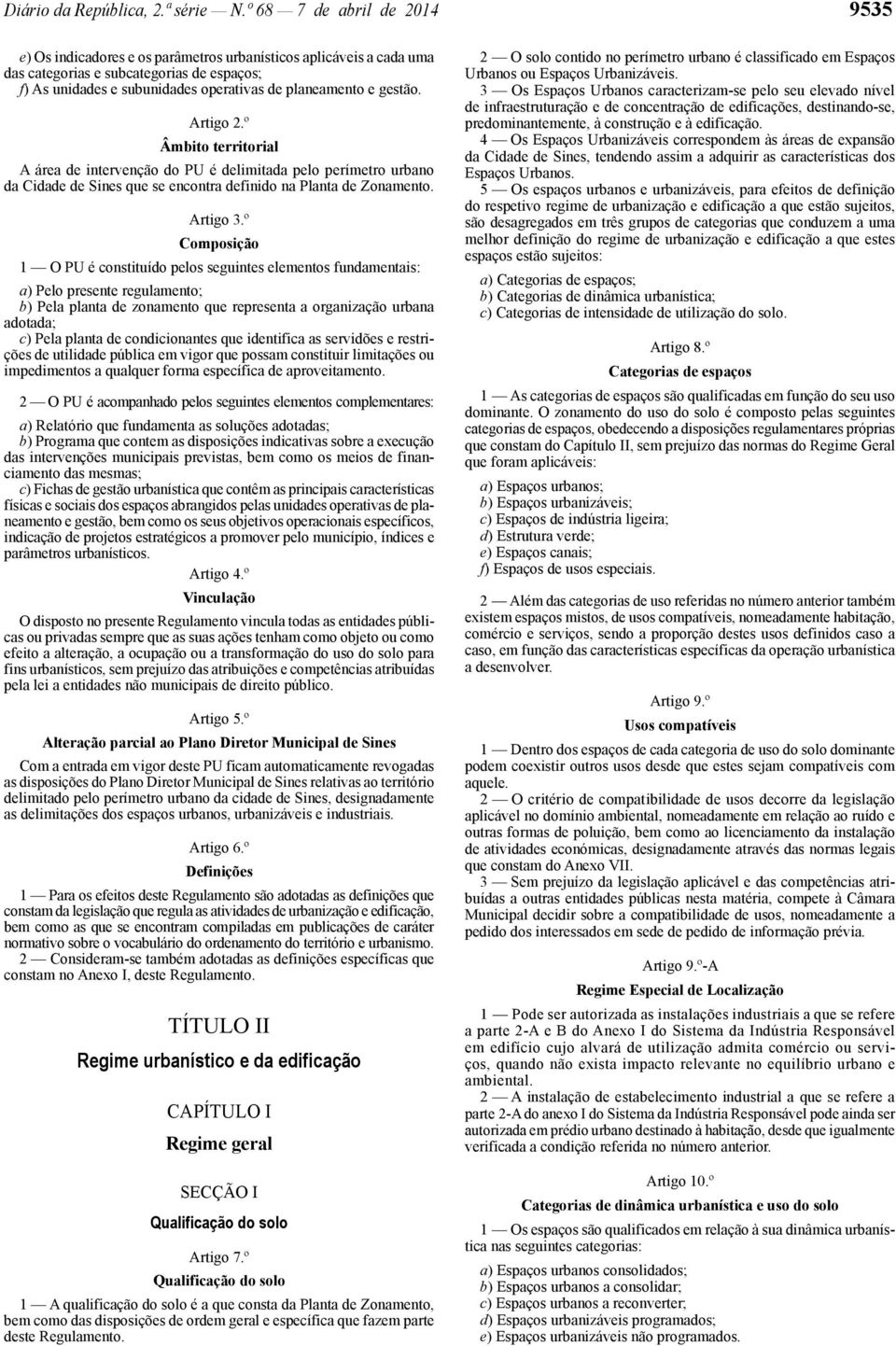 gestão. Artigo 2.º Âmbito territorial A área de intervenção do PU é delimitada pelo perímetro urbano da Cidade de Sines que se encontra definido na Planta de Zonamento. Artigo 3.