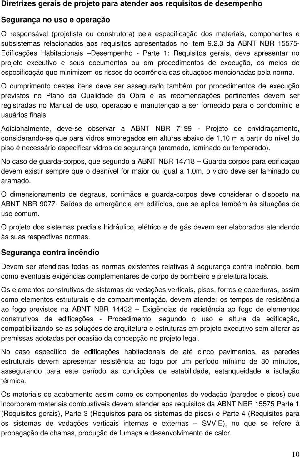 3 da ABNT NBR 15575- Edificações Habitacionais Desempenho - Parte 1: Requisitos gerais, deve apresentar no projeto executivo e seus documentos ou em procedimentos de execução, os meios de