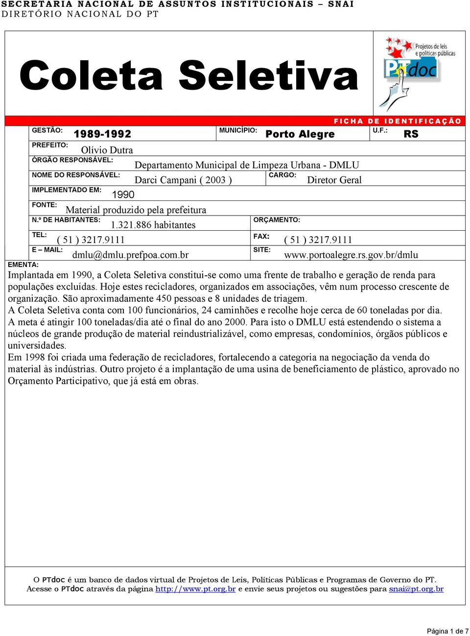 º DE HABITANTES: ORÇAMENTO: 1.321.886 habitantes TEL: ( 51 ) 3217.9111 FAX: ( 51 ) 3217.9111 E MAIL: SITE: dmlu@dmlu.prefpoa.com.br www.portoalegre.rs.gov.