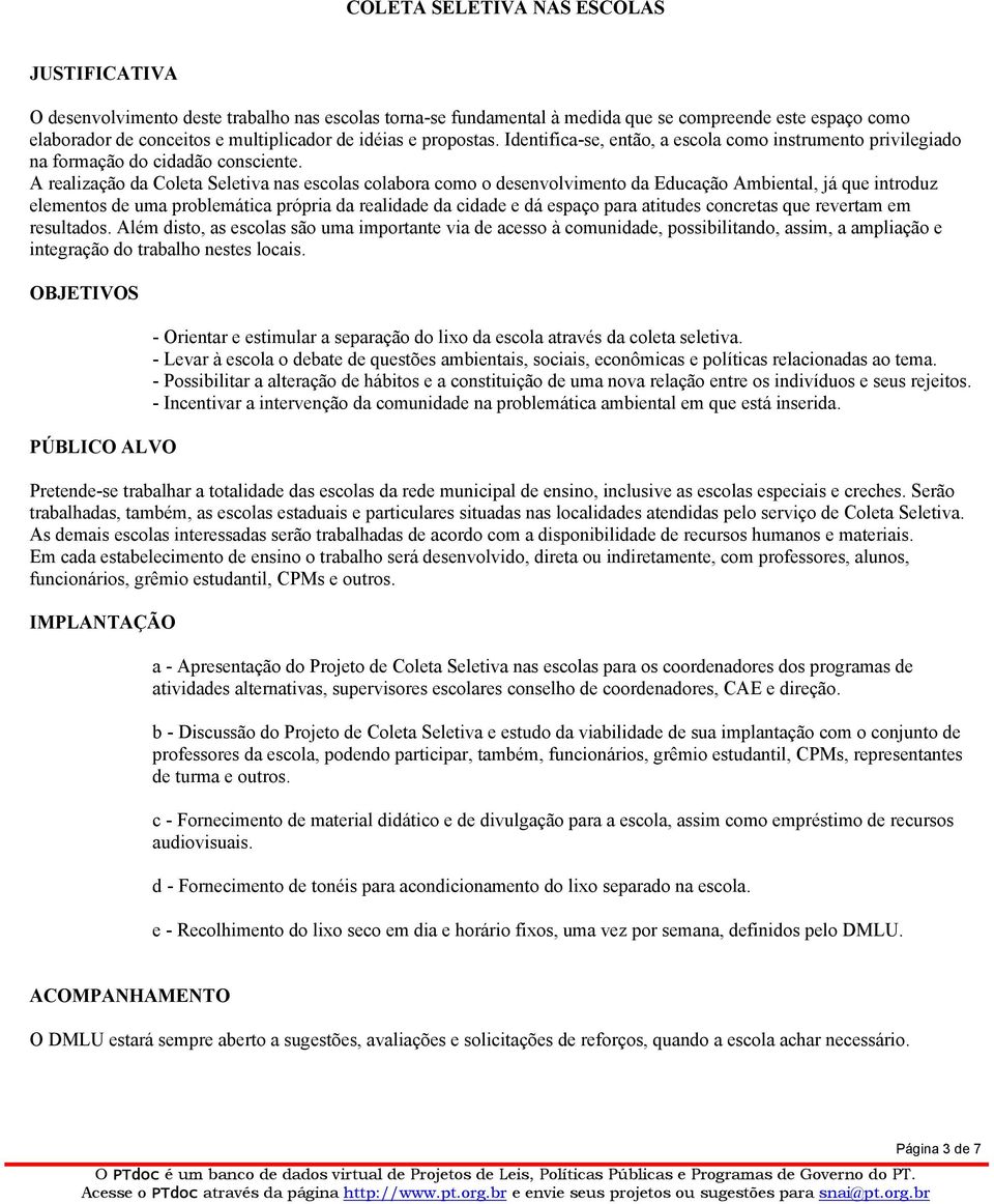 A realização da Coleta Seletiva nas escolas colabora como o desenvolvimento da Educação Ambiental, já que introduz elementos de uma problemática própria da realidade da cidade e dá espaço para