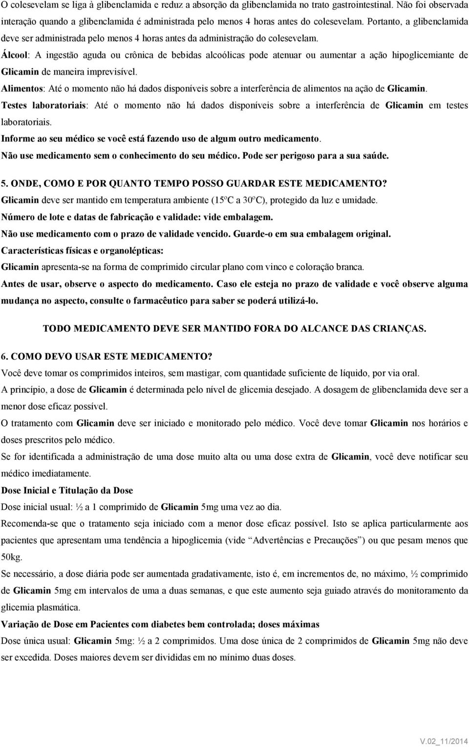 Portanto, a glibenclamida deve ser administrada pelo menos 4 horas antes da administração do colesevelam.