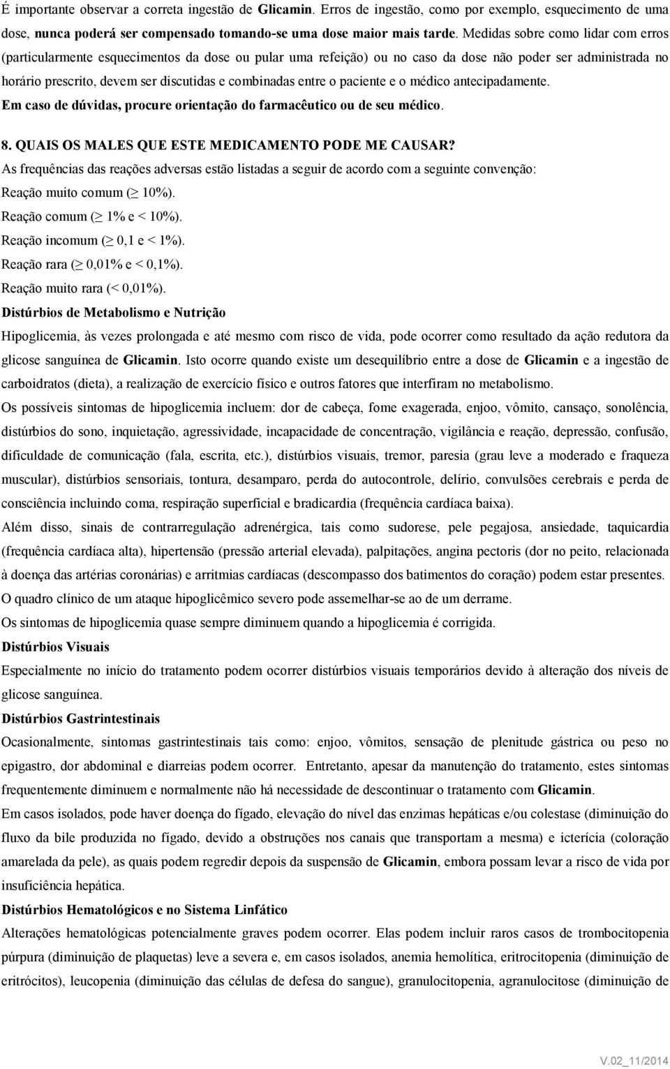 entre o paciente e o médico antecipadamente. Em caso de dúvidas, procure orientação do farmacêutico ou de seu médico. 8. QUAIS OS MALES QUE ESTE MEDICAMENTO PODE ME CAUSAR?