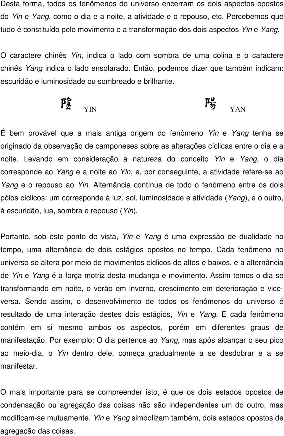 O caractere chinês Yin, indica o lado com sombra de uma colina e o caractere chinês Yang indica o lado ensolarado.