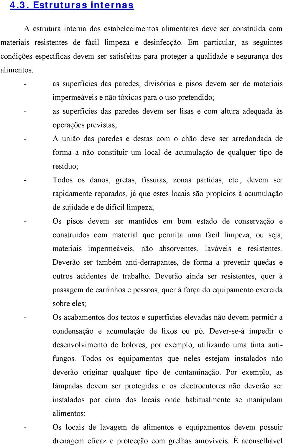 impermeáveis e não tóxicos para o uso pretendido; - as superfícies das paredes devem ser lisas e com altura adequada às operações previstas; - A união das paredes e destas com o chão deve ser