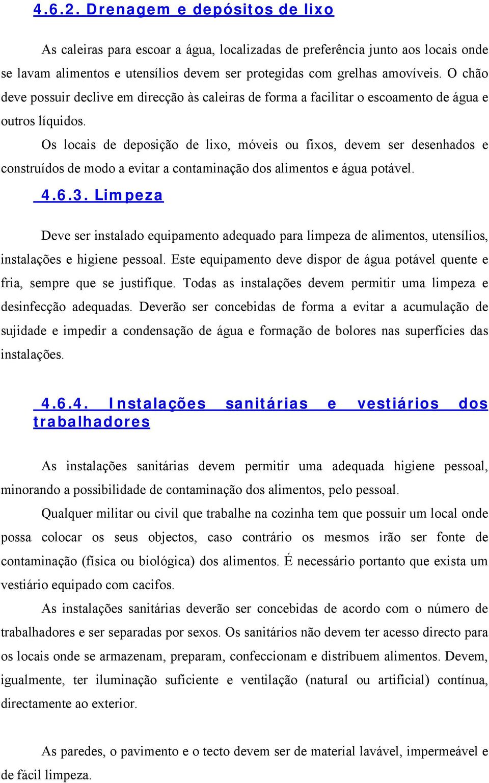 Os locais de deposição de lixo, móveis ou fixos, devem ser desenhados e construídos de modo a evitar a contaminação dos alimentos e água potável. 4.6.3.