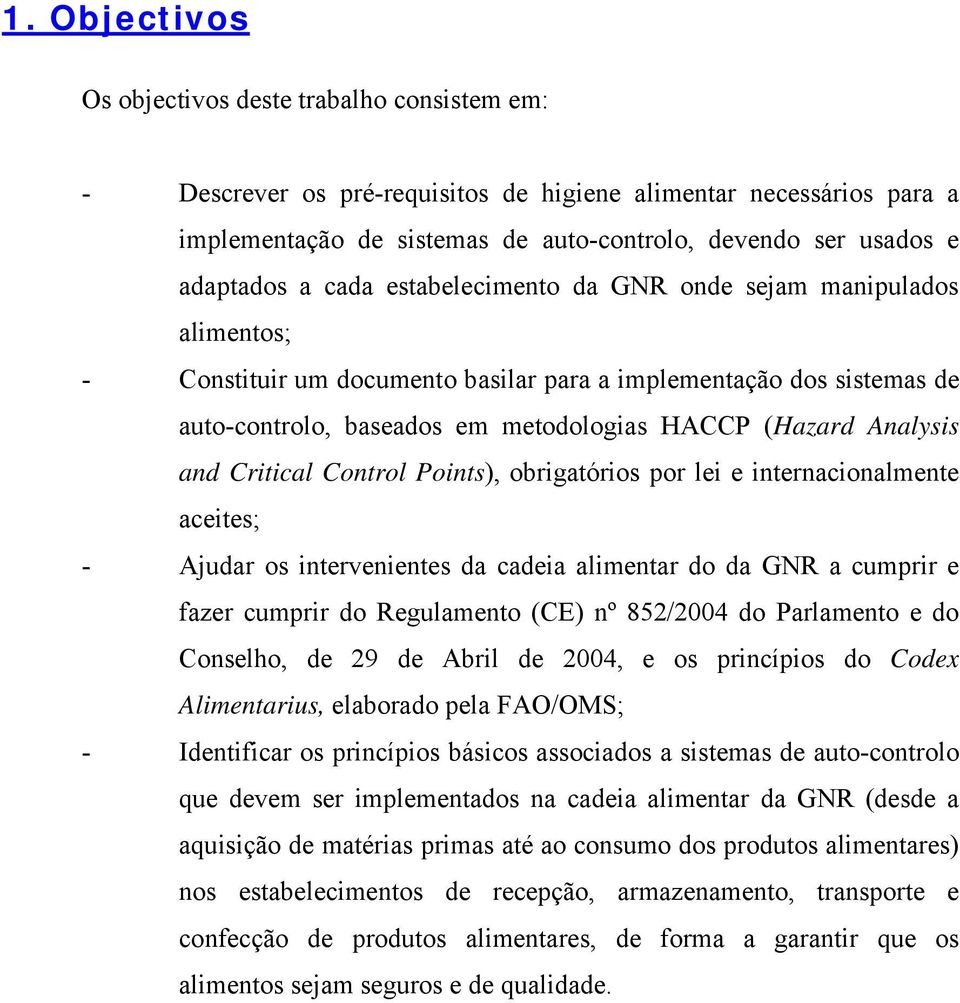 Analysis and Critical Control Points), obrigatórios por lei e internacionalmente aceites; - Ajudar os intervenientes da cadeia alimentar do da GNR a cumprir e fazer cumprir do Regulamento (CE) nº