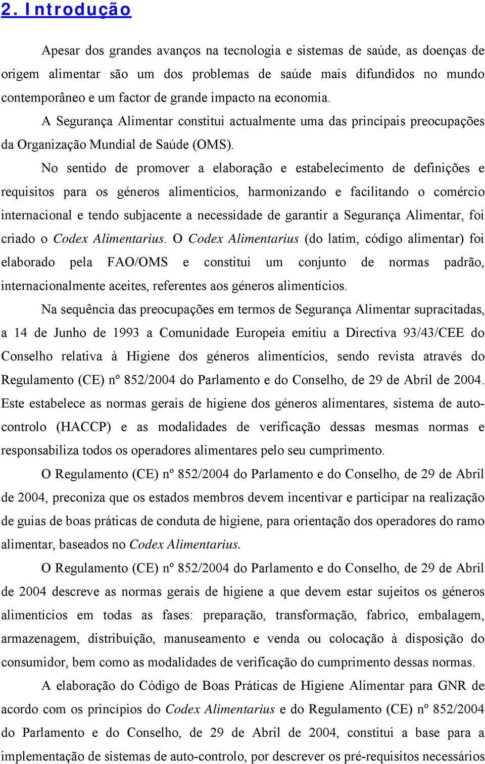 No sentido de promover a elaboração e estabelecimento de definições e requisitos para os géneros alimentícios, harmonizando e facilitando o comércio internacional e tendo subjacente a necessidade de