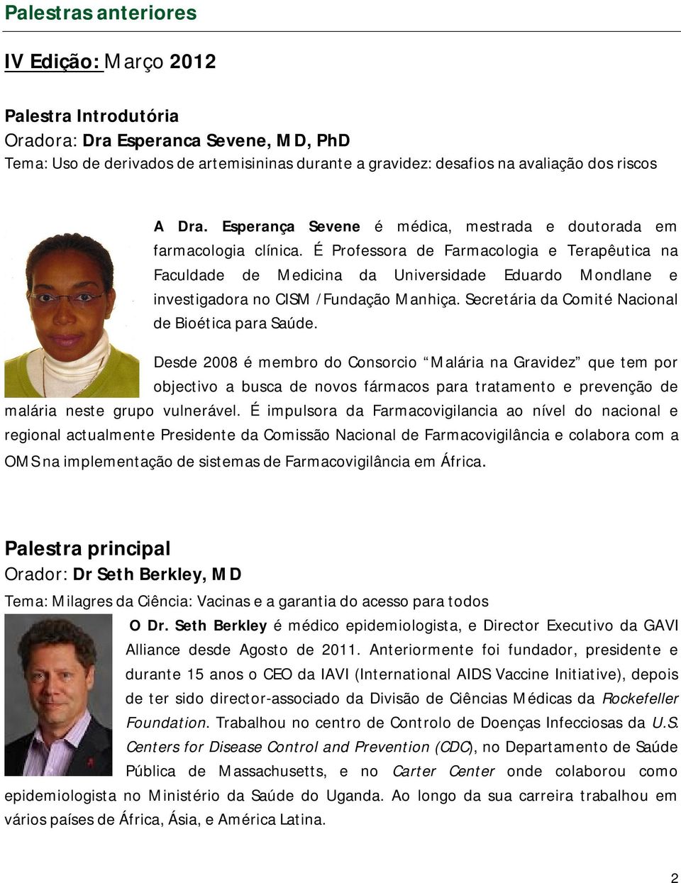 É Professora de Farmacologia e Terapêutica na Faculdade de Medicina da Universidade Eduardo Mondlane e investigadora no CISM /Fundação Manhiça. Secretária da Comité Nacional de Bioética para Saúde.