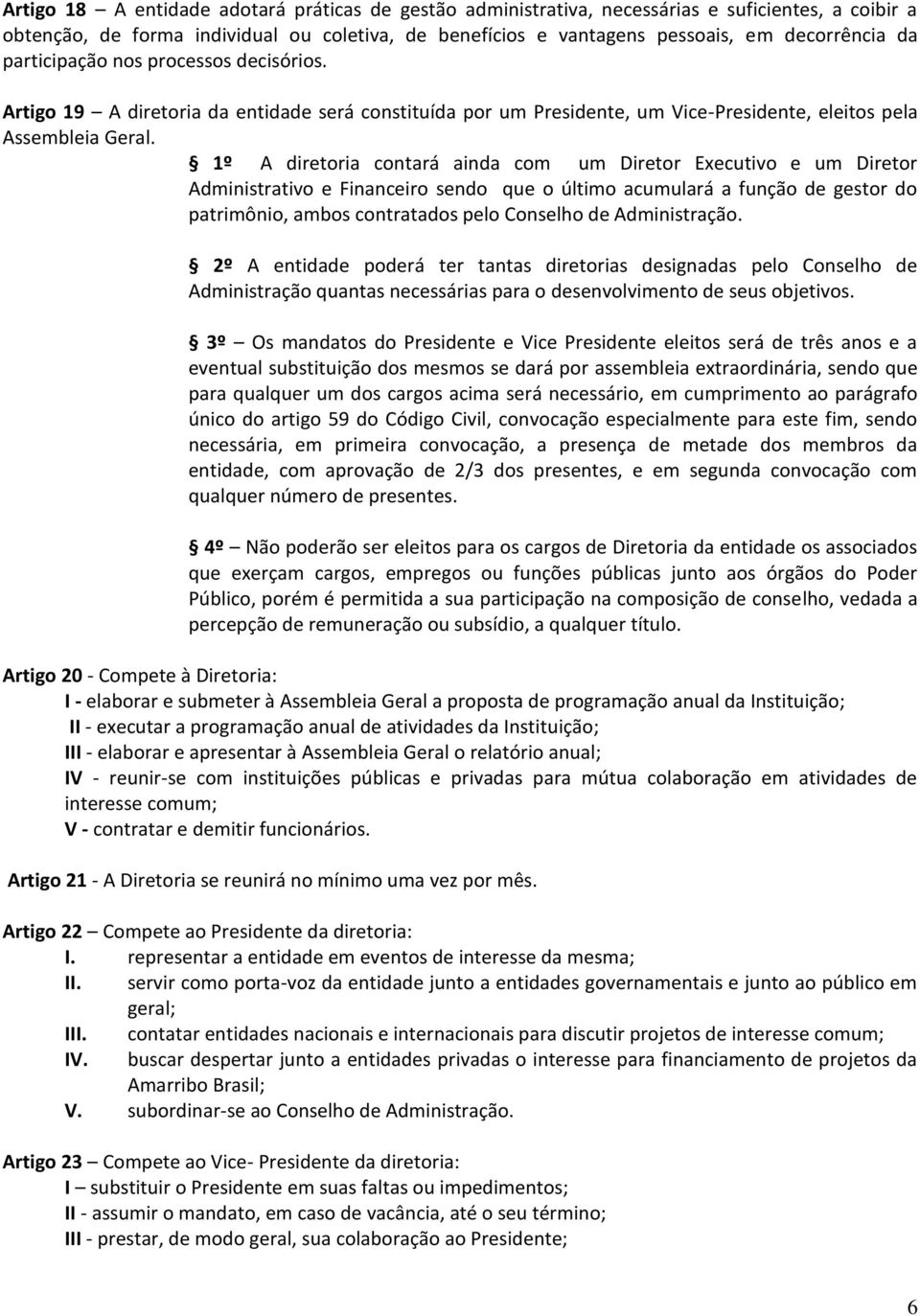 1º A diretoria contará ainda com um Diretor Executivo e um Diretor Administrativo e Financeiro sendo que o último acumulará a função de gestor do patrimônio, ambos contratados pelo Conselho de