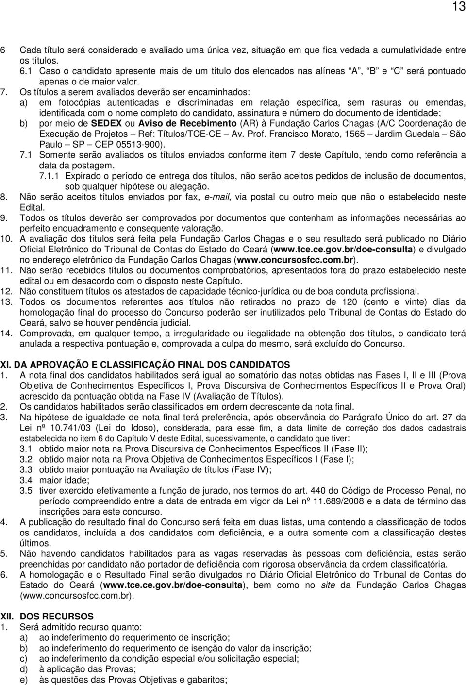 assinatura e número do documento de identidade; b) por meio de SEDEX ou Aviso de Recebimento (AR) à Fundação Carlos Chagas (A/C Coordenação de Execução de Projetos Ref: Títulos/TCE-CE Av. Prof.