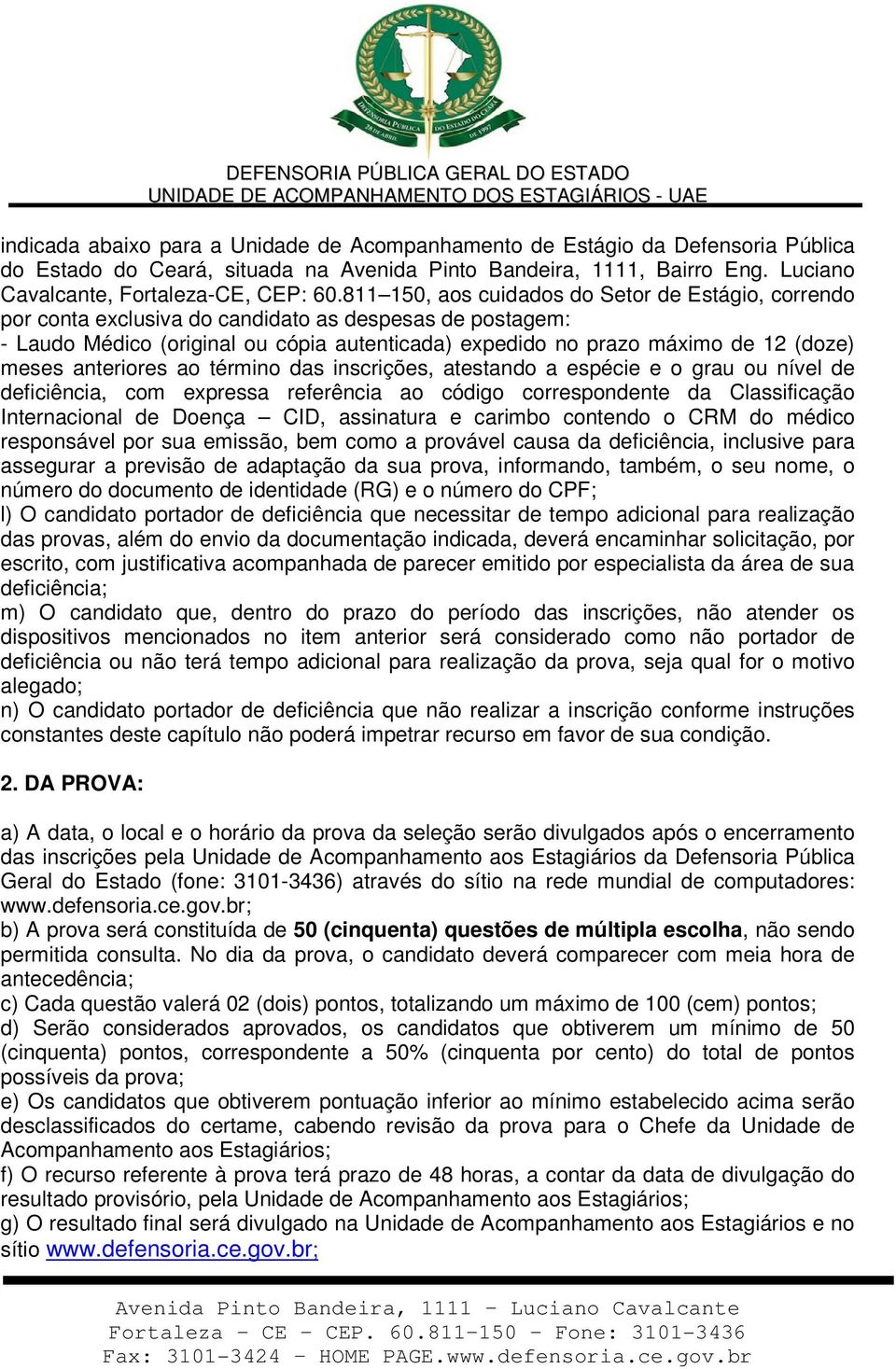 meses anteriores ao término das inscrições, atestando a espécie e o grau ou nível de deficiência, com expressa referência ao código correspondente da Classificação Internacional de Doença CID,